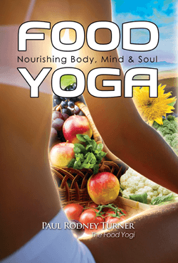 FOOD YOGA - Nourishing Body, Mind & Soul by Paul Rodney Turner, the food yogi